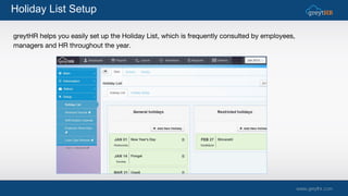 greytHR helps you easily set up the Holiday List, which is frequently consulted by employees,
managers and HR throughout the year.
Holiday List Setup