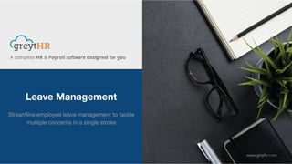 Leave Management
Streamline employee leave management to tackle
multiple concerns in a single stroke
 