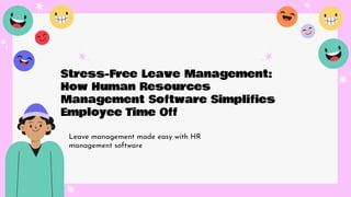 Stress-Free Leave Management:
How Human Resources
Management Software Simplifies
Employee Time Off
Leave management made easy with HR
management software
 