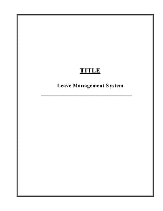 TITLE

      Leave Management System
________________________________
 