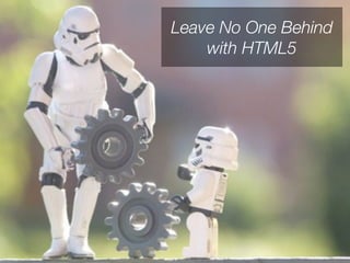 Leave No One Behind
    with HTML5
 