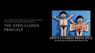 T H E O P E N C L O S E D
P R I N C I P L E
Y O U S H O U L D B E A B L E T O E X T E N D A C L A S S ’
B E H AV I O R , W I T H O U T M O D I F Y I N G I T.
 