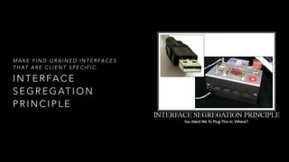 I N T E R FA C E
S E G R E G AT I O N
P R I N C I P L E
M A K E F I N D G R A I N E D I N T E R FA C E S
T H AT A R E C L I E N T S P E C I F I C .
 