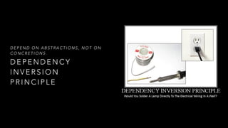 D E P E N D E N C Y
I N V E R S I O N
P R I N C I P L E
D E P E N D O N A B S T R A C T I O N S , N O T O N
C O N C R E T I O N S .
 