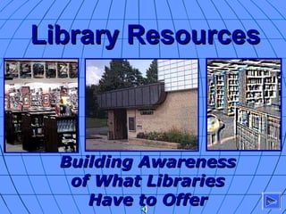 Library ResourcesLibrary Resources
Building AwarenessBuilding Awareness
of What Librariesof What Libraries
Have to OfferHave to Offer Next
 