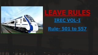 LEAVE RULES
IREC VOL-I
Rule- 501 to 557
 