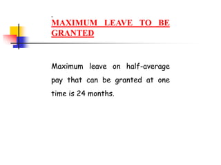 MAXIMUM LEAVE TO BE
GRANTED
Maximum leave on half-average
pay that can be granted at one
time is 24 months.
 