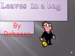 Leaves  in a bag By  Rebecca 