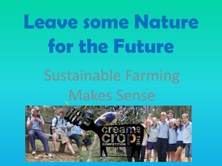 Leave some Nature
  for the Future
 Sustainable Farming
    Makes Sense
 