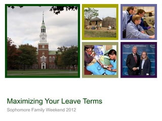 +




Maximizing Your Leave Terms
Sophomore Family Weekend 2012
 