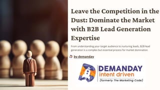 Leave the Competition in the
Dust: Dominate the Market
with B2B Lead Generation
Expertise
From understanding your target audience to nurturing leads, B2B lead
generation is a complex but essential process for market domination.
by demanday
 
