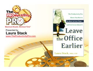 Presented by
Laura Stack
www.TheProductivityPro.com
 
