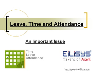 An Important Issue
Leave, Time and Attendance
http://www.eilisys.com
 