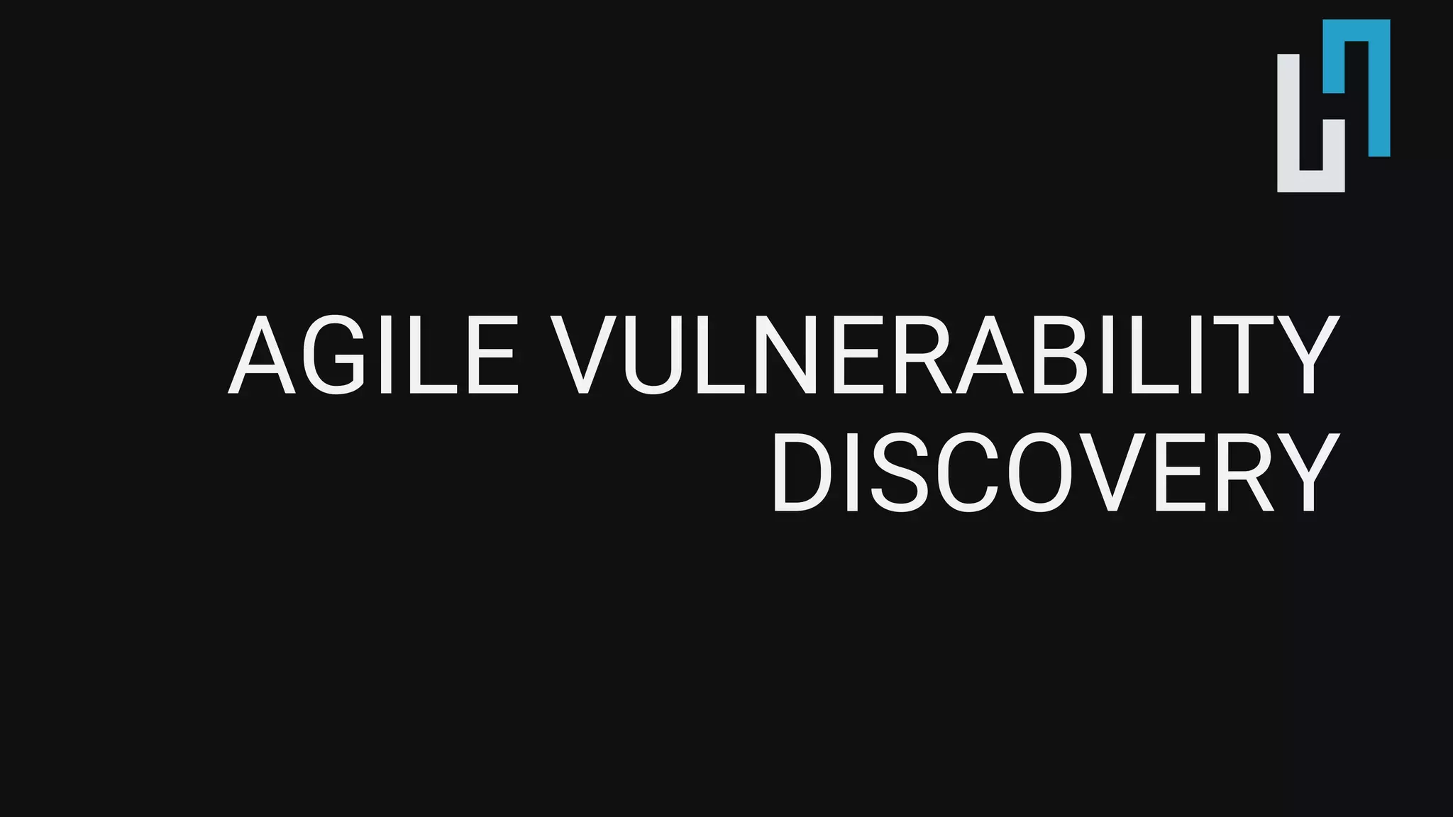AGILE VULNERABILITY
DISCOVERY
 