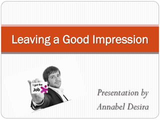 Leaving a Good Impression

Presentation by
Annabel Desira

 