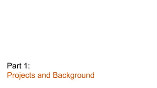 Part 1:
Projects and Background
 