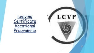 Leaving
Certificate
Vocational
Programme
 