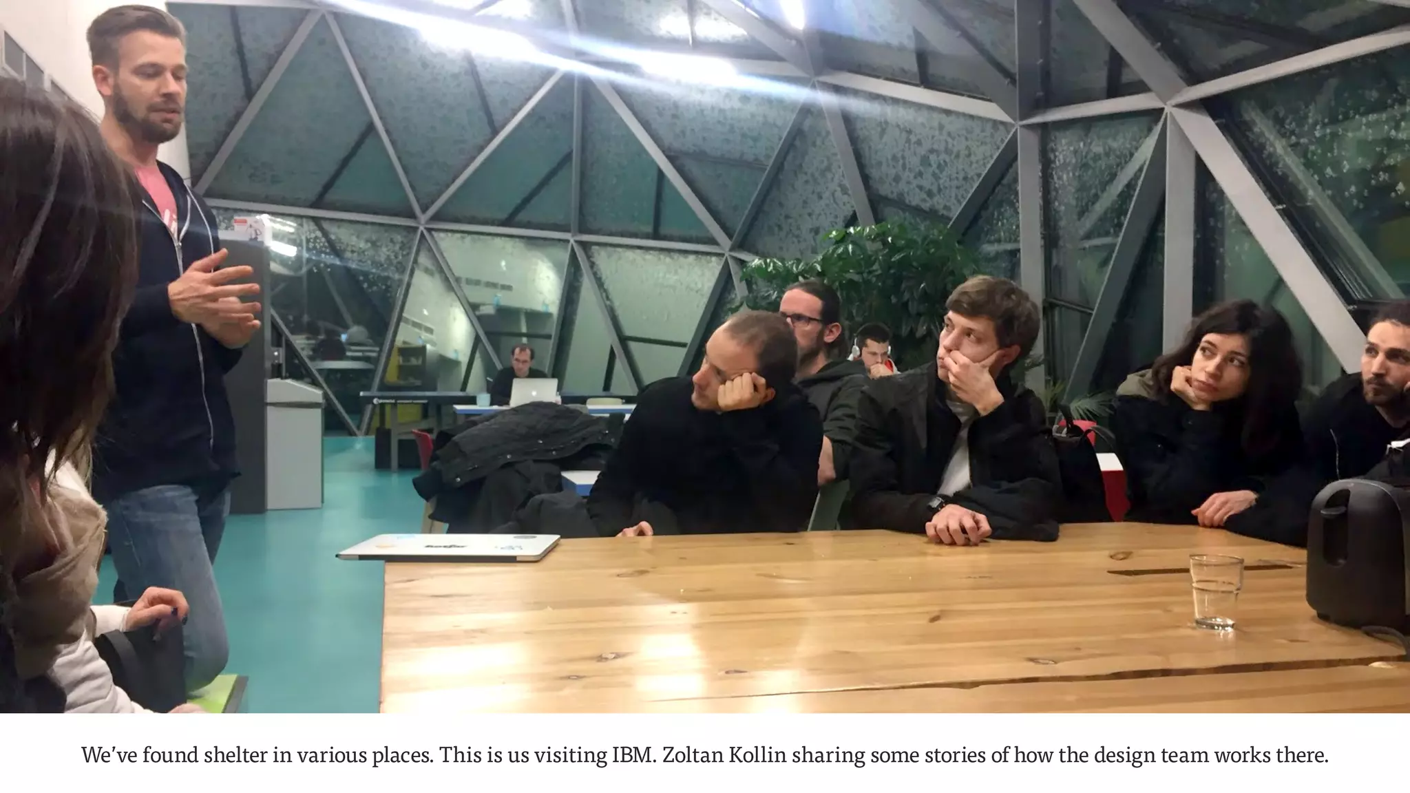 We’ve found shelter in various places. This is us visiting IBM. Zoltan Kollin sharing some stories of how the design team works there.
 