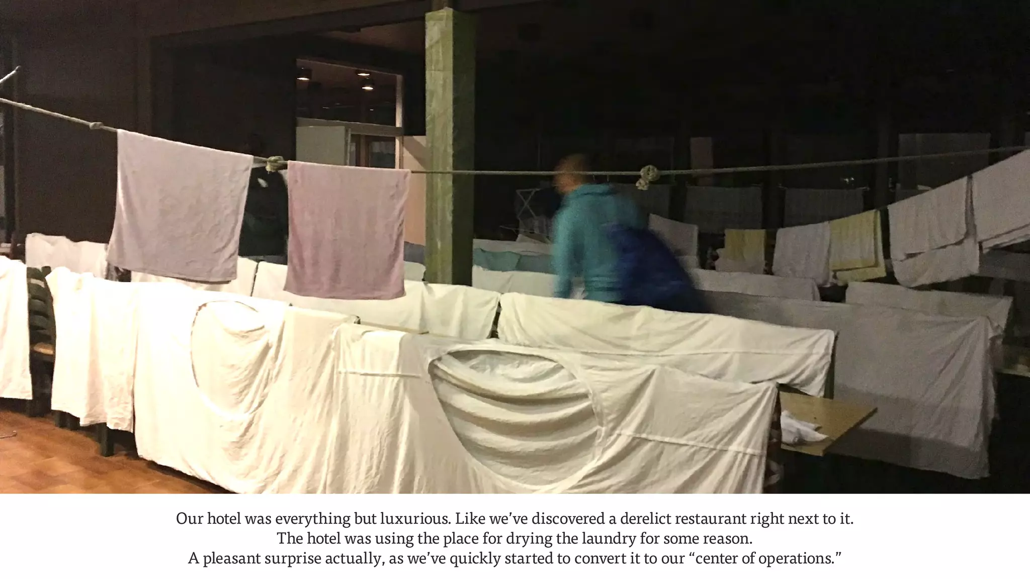 Our hotel was everything but luxurious. Like we’ve discovered a derelict restaurant right next to it. 
The hotel was using the place for drying the laundry for some reason.  
A pleasant surprise actually, as we’ve quickly started to convert it to our “center of operations.”
 