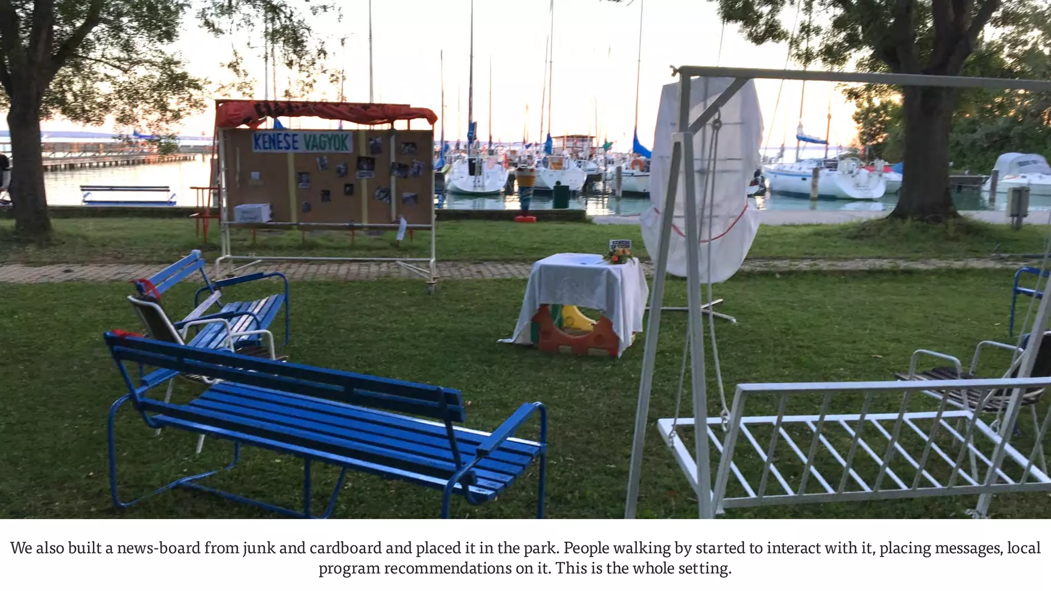 We also built a news-board from junk and cardboard and placed it in the park. People walking by started to interact with it, placing messages, local
program recommendations on it. This is the whole setting.
 