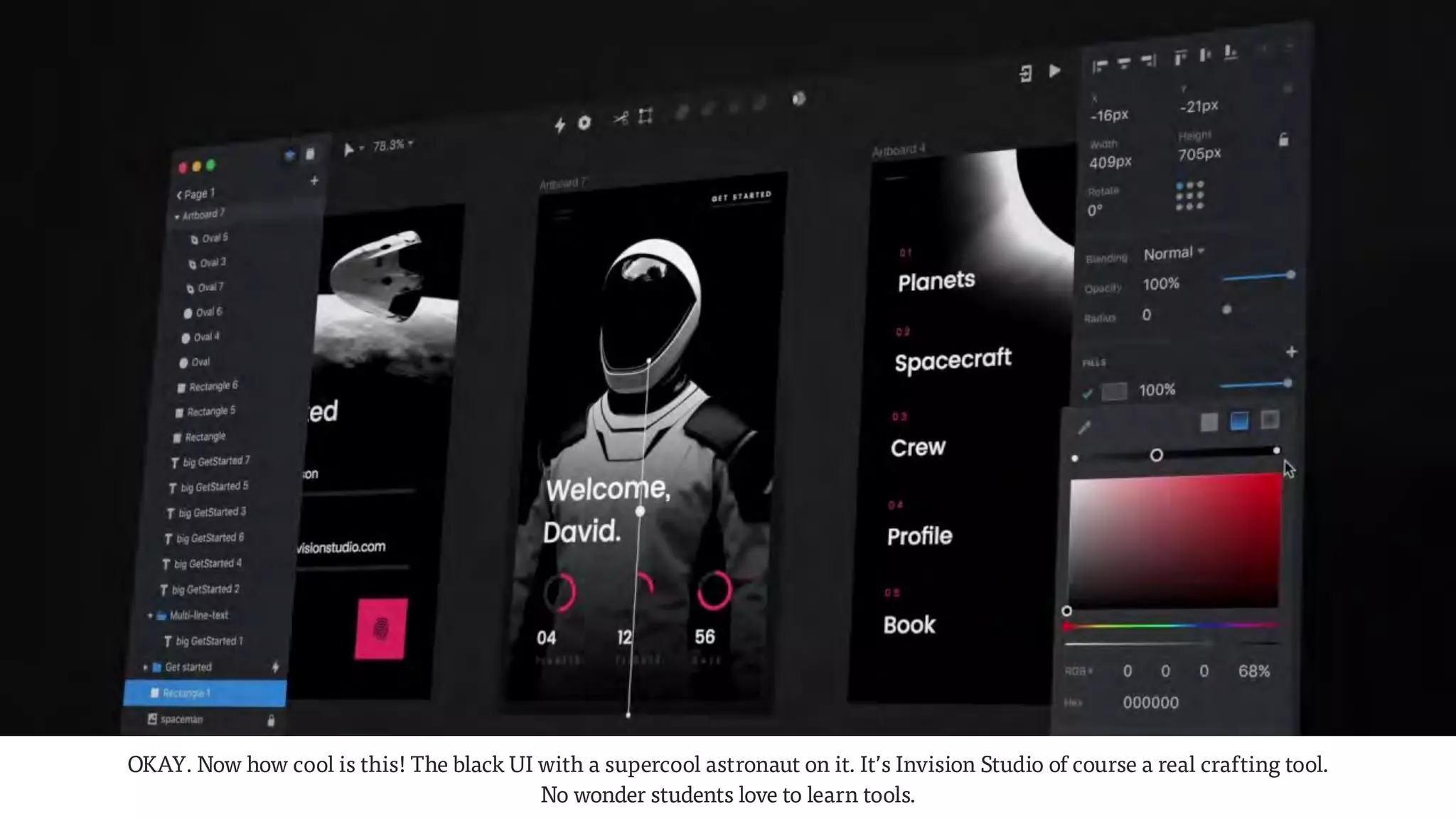 OKAY. Now how cool is this! The black UI with a supercool astronaut on it. It’s Invision Studio of course a real crafting tool.
No wonder students love to learn tools.
 
