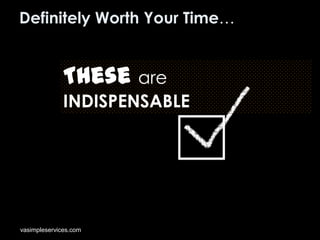 Definitely Worth Your Time…

These are
INDISPENSABLE

vasimpleservices.com

 