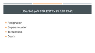 LEAVING (AS PER ENTRY IN SAP PA40)
 Resignation
 Superannuation
 Termination
 Death
 