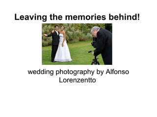 Leaving the memories behind!
wedding photography by Alfonso
Lorenzentto
 