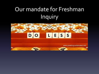 Our mandate for Freshman
Inquiry
 
