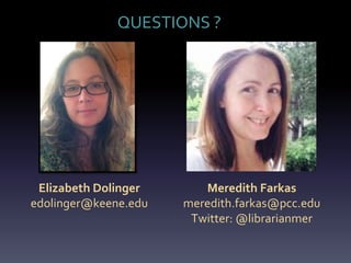 Elizabeth Dolinger
edolinger@keene.edu
QUESTIONS ?
Meredith Farkas
meredith.farkas@pcc.edu
Twitter: @librarianmer
 
