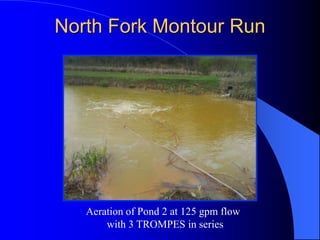 North Fork Montour Run
Aeration of Pond 2 at 125 gpm flow
with 3 TROMPES in series
 