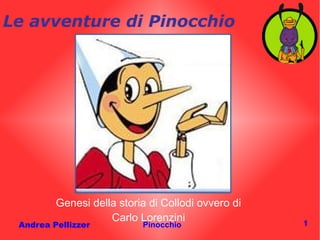 Andrea Pellizzer Pinocchio 1
Le avventure di Pinocchio
Genesi della storia di Collodi ovvero di
Carlo Lorenzini
 