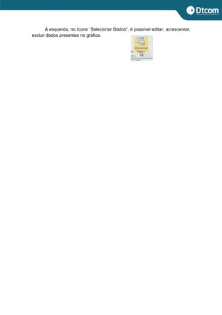 À esquerda, no ícone “Selecionar Dados”, é possível editar, acrescentar,
excluir dados presentes no gráfico.
 