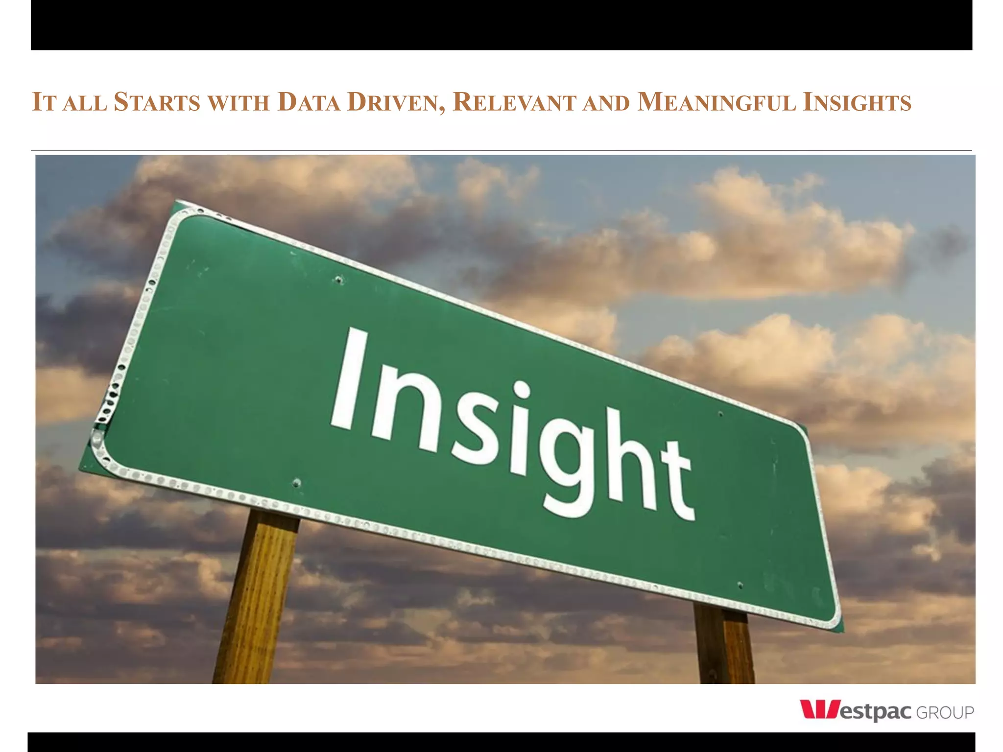 IT ALL STARTS WITH DATA DRIVEN, RELEVANT AND MEANINGFUL INSIGHTS
 