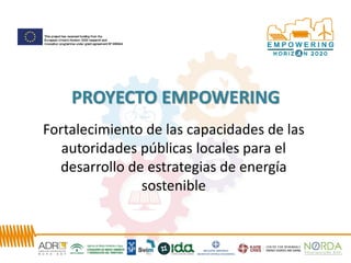 Fortalecimiento de las capacidades de las
autoridades públicas locales para el
desarrollo de estrategias de energía
sostenible
PROYECTO EMPOWERING
 