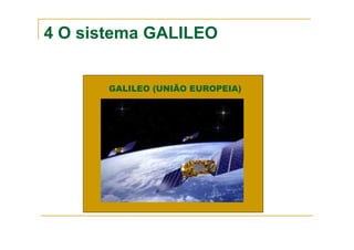 4 O sistema GALILEO
GALILEO (UNIÃO EUROPEIA)
 