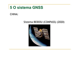 5 O sistema GNSS
CHINA:
Sistema BEIDOU (COMPASS) (2020)
 