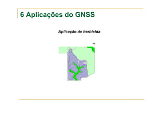 6 Aplicações do GNSS
Aplicação de herbicida
 