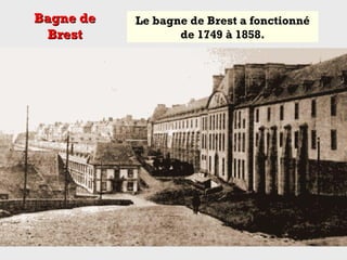 Bagne deBagne de
BrestBrest
Le bagne de Brest a fonctionné
de 1749 à 1858.
 