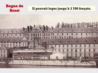 Bagne deBagne de
BrestBrest
Il pouvait loger jusqu'à 3 700 forçats.
 