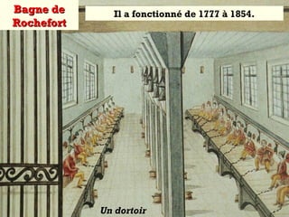 Bagne deBagne de
RochefortRochefort
Un dortoir
Il a fonctionné de 1777 à 1854.
 