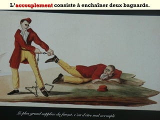 L’accouplementaccouplement consiste à enchaîner deux bagnards.
 