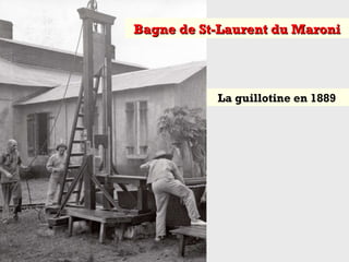 La guillotine en 1889
Bagne de St-Laurent du MaroniBagne de St-Laurent du Maroni
 