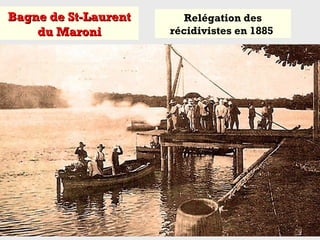 Relégation des
récidivistes en 1885
Bagne de St-LaurentBagne de St-Laurent
du Maronidu Maroni
 