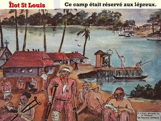 Ce camp était réservé aux lépreux.Îlot St LouisÎlot St Louis
 