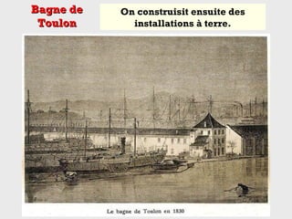 On construisit ensuite des
installations à terre.
Bagne deBagne de
ToulonToulon
 