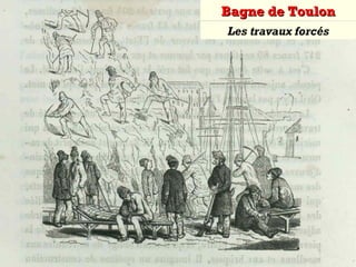 Les travaux forcés
Bagne de ToulonBagne de Toulon
 