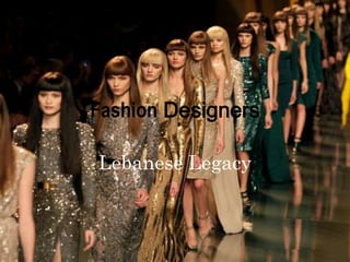 Fashion Designers
Lebanese Legacy
 