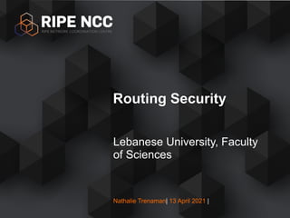 Nathalie Trenaman| 13 April 2021 |
Lebanese University, Faculty
of Sciences
Routing Security


 