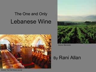 By Rani Allan
The One and Only
Lebanese Wine
Source: The Wall Street Journal
Source: Marcopolis
 